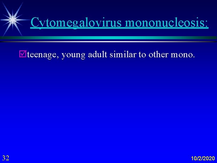 Cytomegalovirus mononucleosis: þteenage, young adult similar to other mono. 32 10/2/2020 