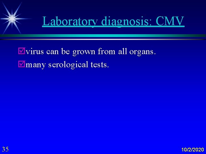 Laboratory diagnosis: CMV þvirus can be grown from all organs. þmany serological tests. 35