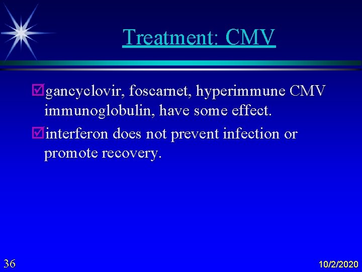 Treatment: CMV þgancyclovir, foscarnet, hyperimmune CMV immunoglobulin, have some effect. þinterferon does not prevent