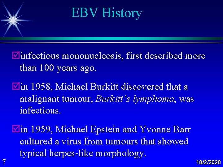 EBV History þinfectious mononucleosis, first described more than 100 years ago. þin 1958, Michael