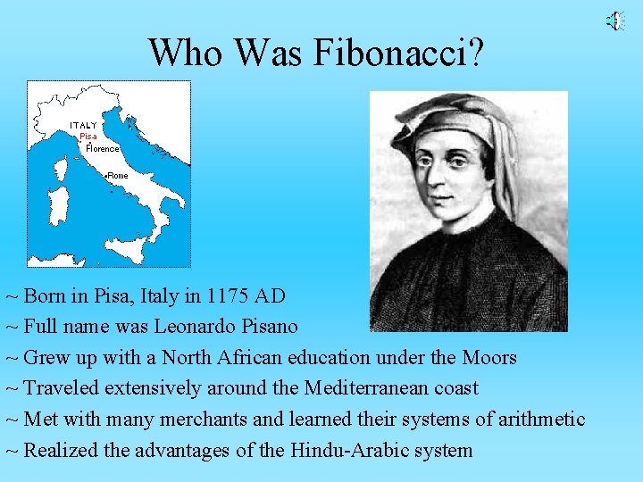 Who Was Fibonacci? ~ Born in Pisa, Italy in 1175 AD ~ Full name