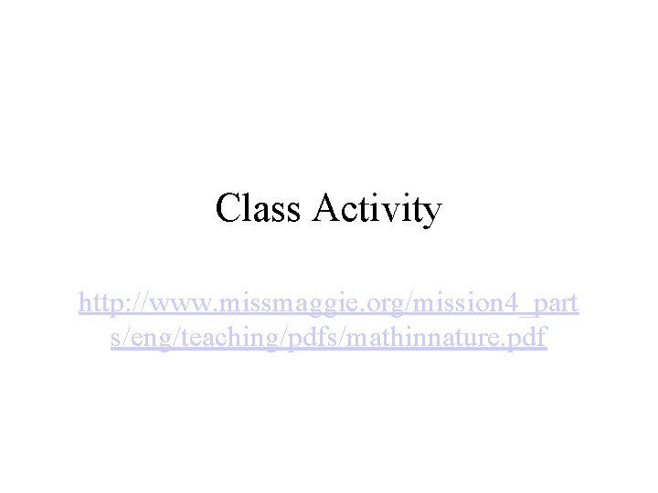 Class Activity http: //www. missmaggie. org/mission 4_part s/eng/teaching/pdfs/mathinnature. pdf 