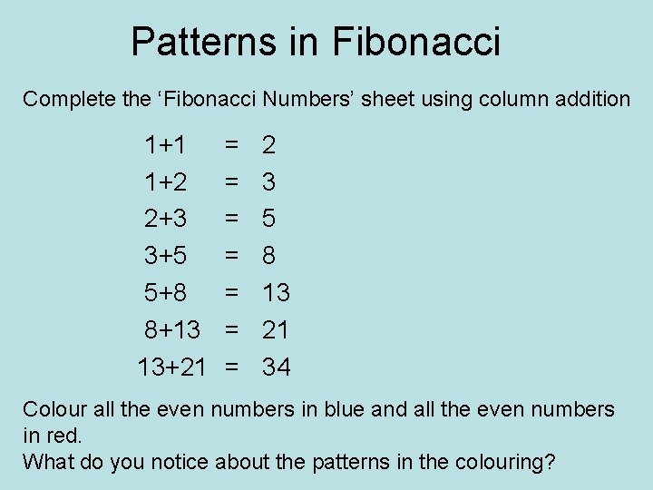 Patterns in Fibonacci Complete the ‘Fibonacci Numbers’ sheet using column addition 1+1 1+2 2+3