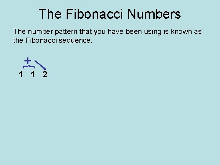 The Fibonacci Numbers }+ The number pattern that you have been using is known