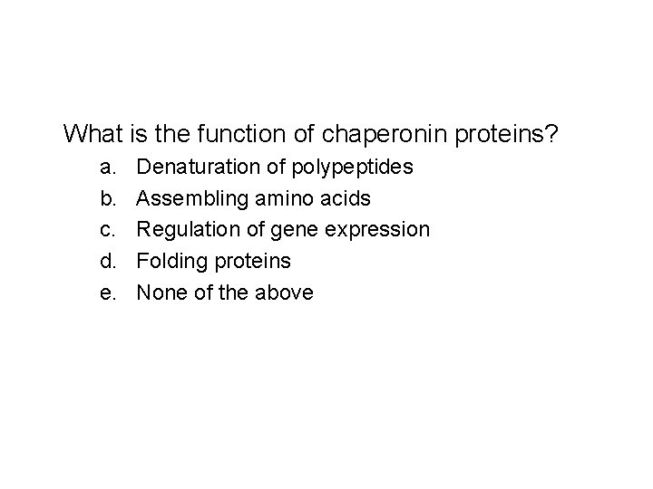What is the function of chaperonin proteins? a. b. c. d. e. Denaturation of