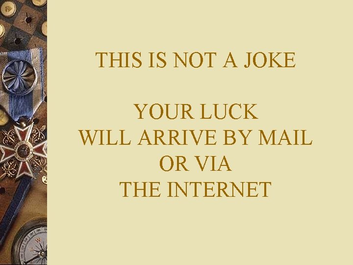 THIS IS NOT A JOKE YOUR LUCK WILL ARRIVE BY MAIL OR VIA THE