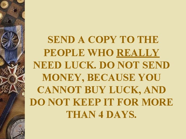 SEND A COPY TO THE PEOPLE WHO REALLY NEED LUCK. DO NOT SEND MONEY,