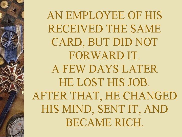 AN EMPLOYEE OF HIS RECEIVED THE SAME CARD, BUT DID NOT FORWARD IT. A