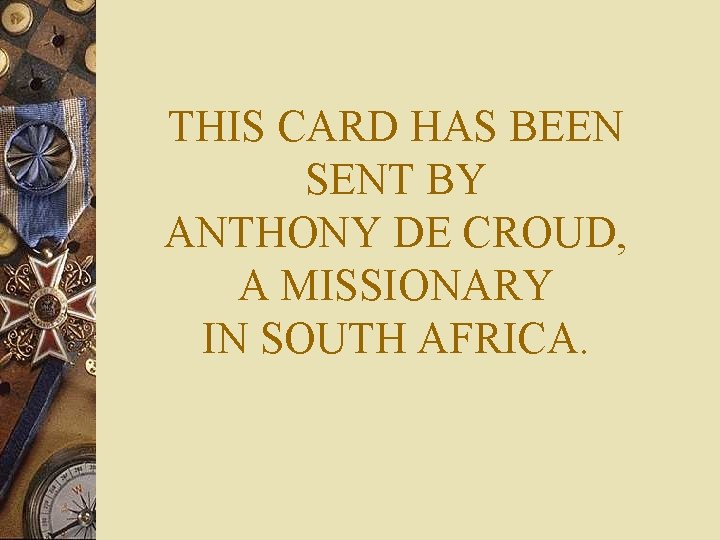 THIS CARD HAS BEEN SENT BY ANTHONY DE CROUD, A MISSIONARY IN SOUTH AFRICA.