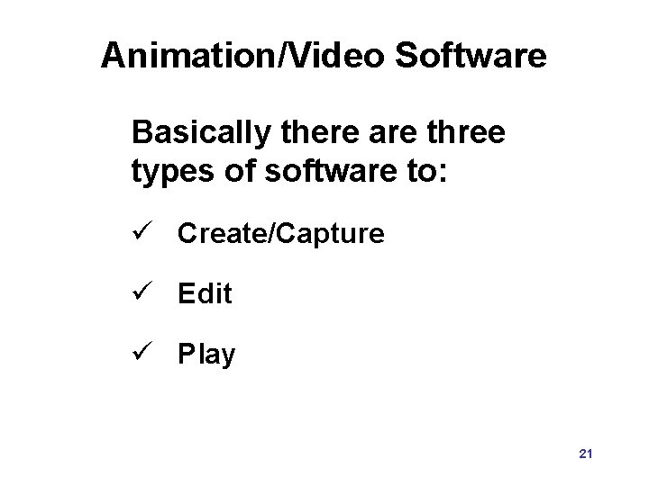 Animation/Video Software Basically there are three types of software to: ü Create/Capture ü Edit