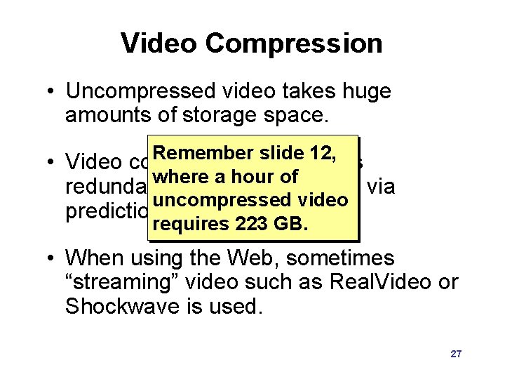 Video Compression • Uncompressed video takes huge amounts of storage space. Remember slide 12,