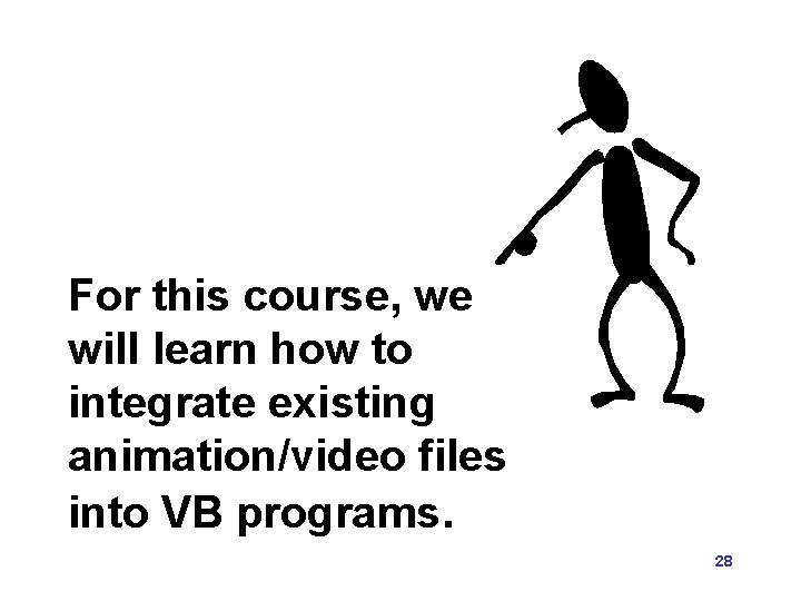 For this course, we will learn how to integrate existing animation/video files into VB