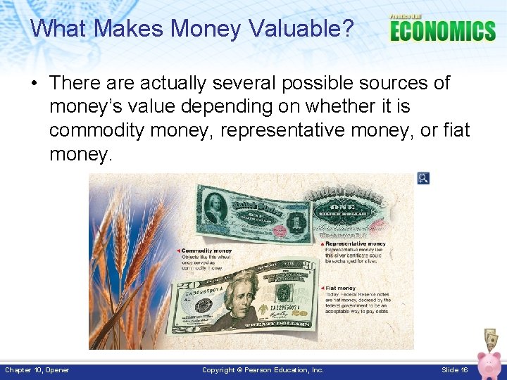 What Makes Money Valuable? • There actually several possible sources of money’s value depending