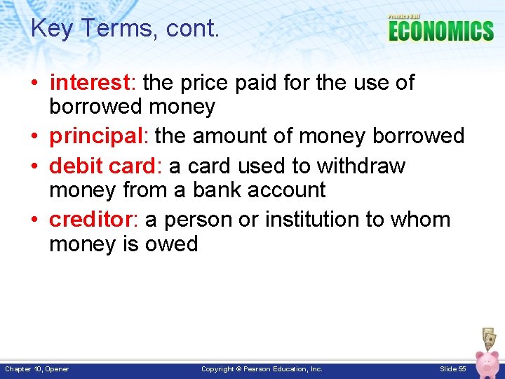 Key Terms, cont. • interest: the price paid for the use of borrowed money