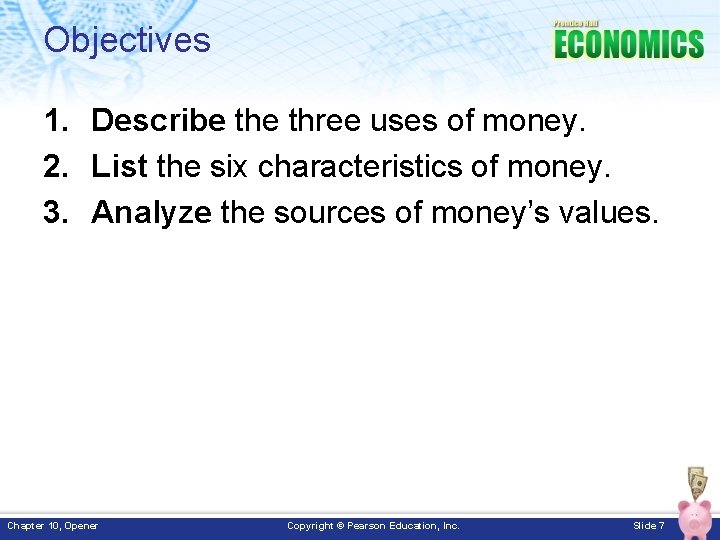 Objectives 1. Describe three uses of money. 2. List the six characteristics of money.