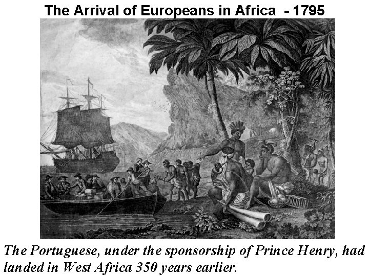 The Arrival of Europeans in Africa - 1795 The Portuguese, under the sponsorship of