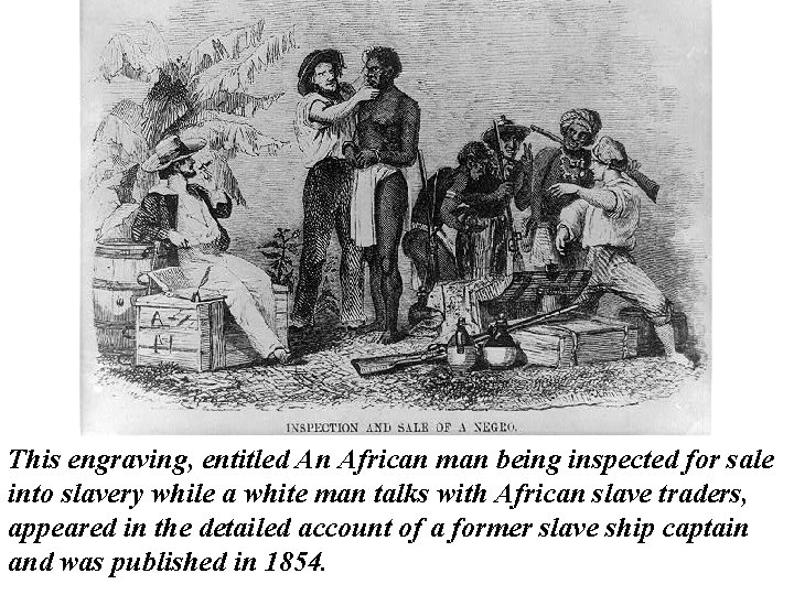 This engraving, entitled An African man being inspected for sale into slavery while a