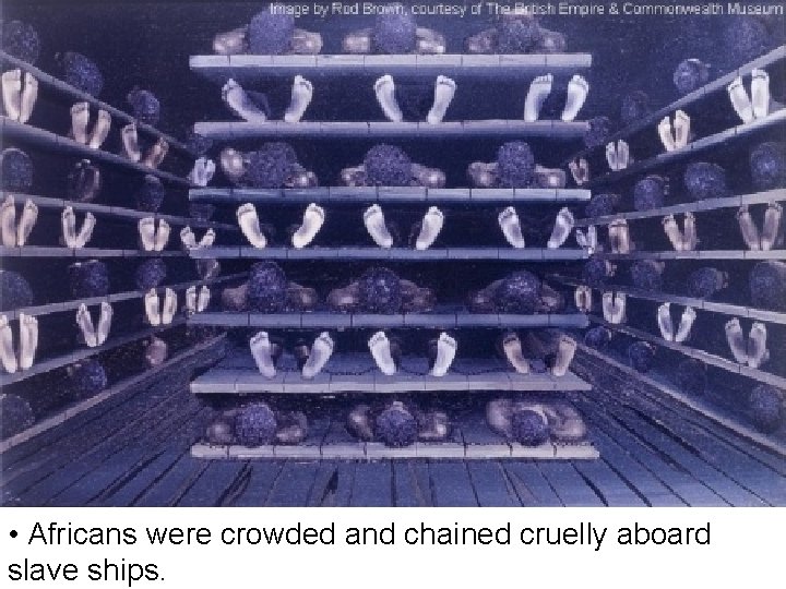  • Africans were crowded and chained cruelly aboard slave ships. 