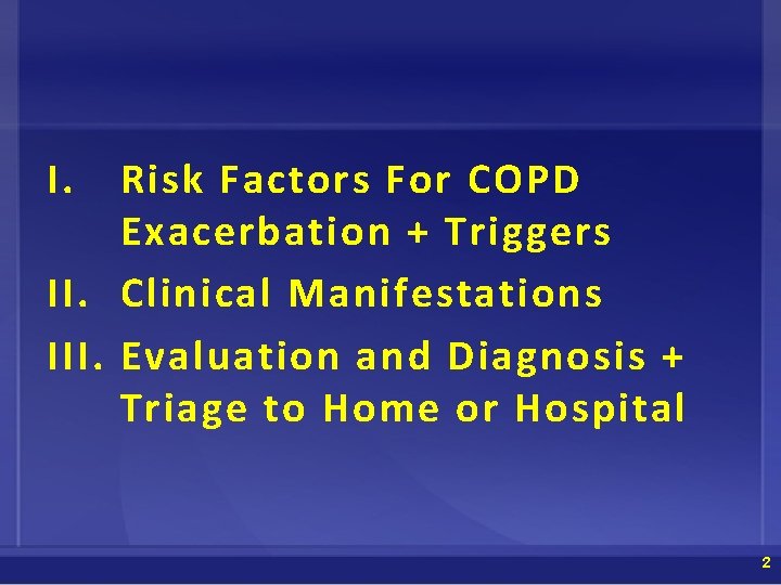 I. Risk Factors For COPD Exacerbation + Triggers II. Clinical Manifestations III. Evaluation and