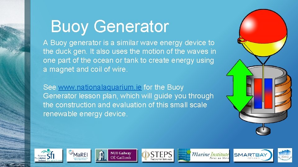 Buoy Generator A Buoy generator is a similar wave energy device to the duck