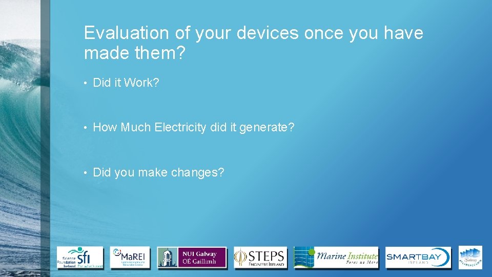 Evaluation of your devices once you have made them? • Did it Work? •