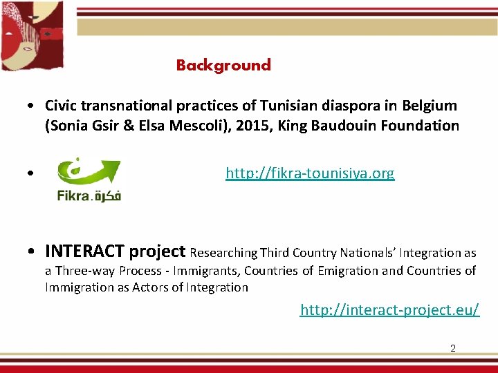 Background • Civic transnational practices of Tunisian diaspora in Belgium (Sonia Gsir & Elsa