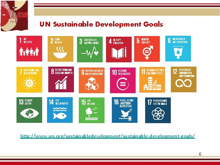 UN Sustainable Development Goals http: //www. un. org/sustainabledevelopment/sustainable-development-goals/ 6 