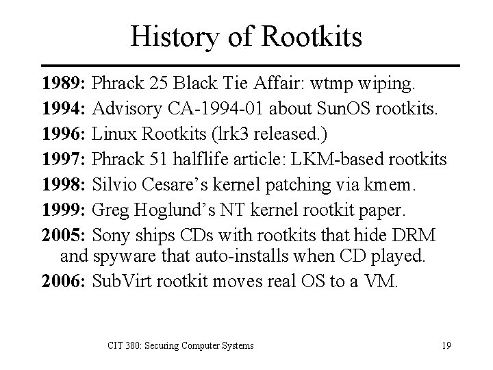 History of Rootkits 1989: Phrack 25 Black Tie Affair: wtmp wiping. 1994: Advisory CA-1994