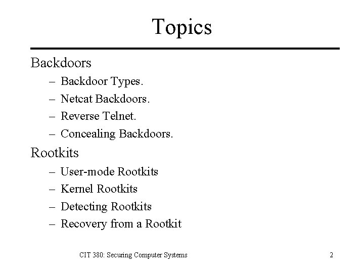 Topics Backdoors – – Backdoor Types. Netcat Backdoors. Reverse Telnet. Concealing Backdoors. Rootkits –