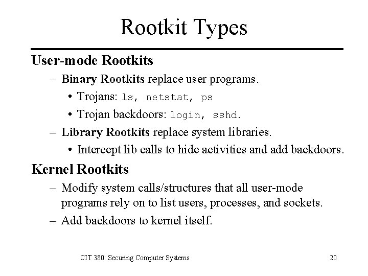 Rootkit Types User-mode Rootkits – Binary Rootkits replace user programs. • Trojans: ls, netstat,