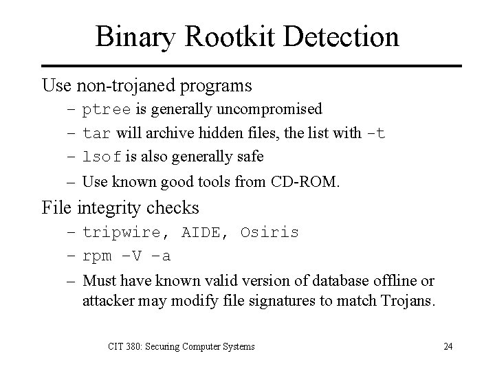 Binary Rootkit Detection Use non-trojaned programs – – ptree is generally uncompromised tar will