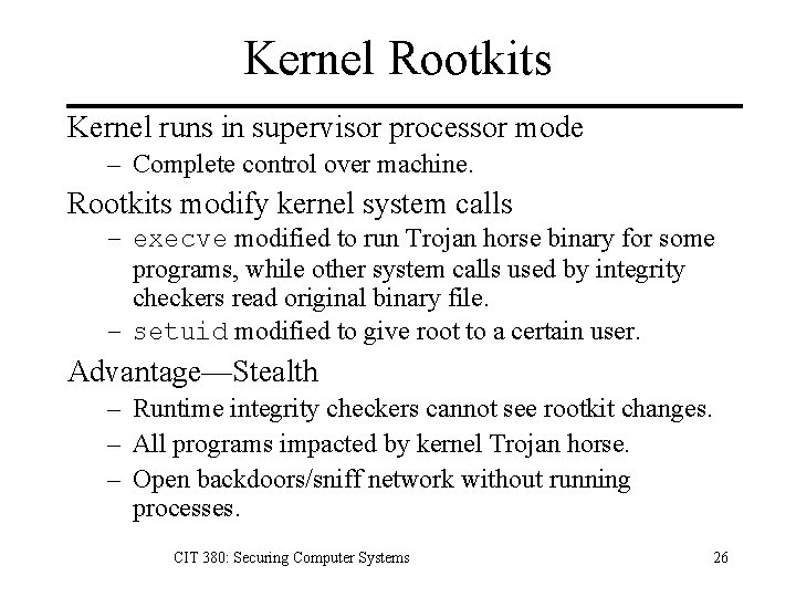 Kernel Rootkits Kernel runs in supervisor processor mode – Complete control over machine. Rootkits