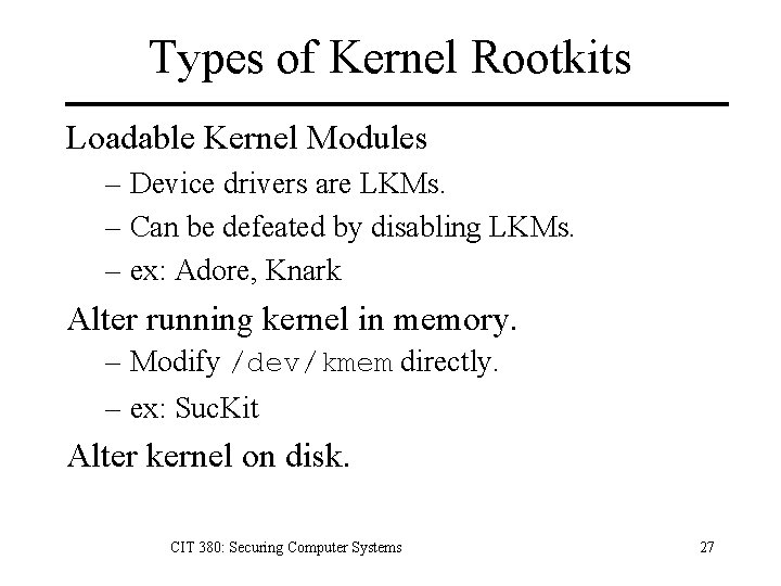 Types of Kernel Rootkits Loadable Kernel Modules – Device drivers are LKMs. – Can