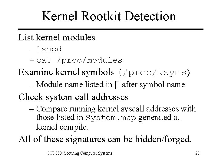 Kernel Rootkit Detection List kernel modules – lsmod – cat /proc/modules Examine kernel symbols