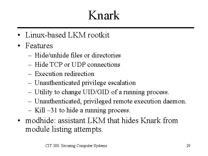 Knark • Linux-based LKM rootkit • Features – – – – Hide/unhide files or