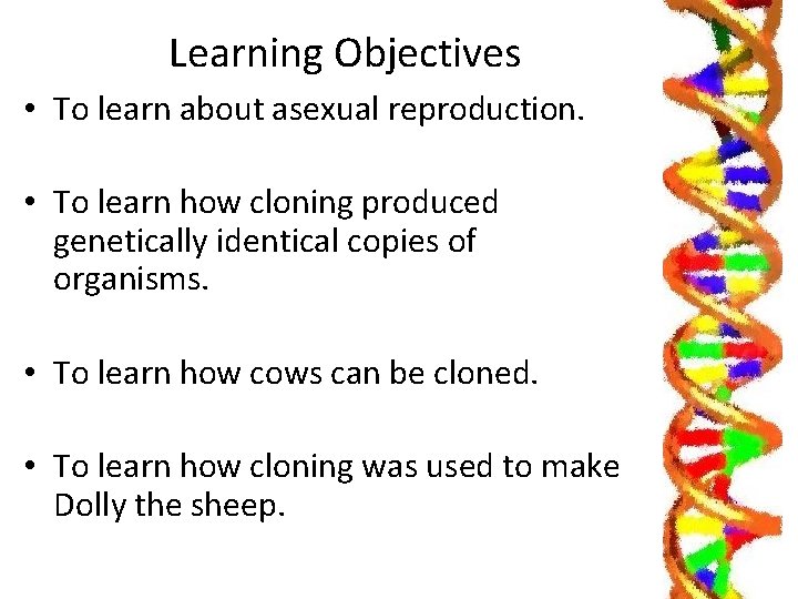 Learning Objectives • To learn about asexual reproduction. • To learn how cloning produced