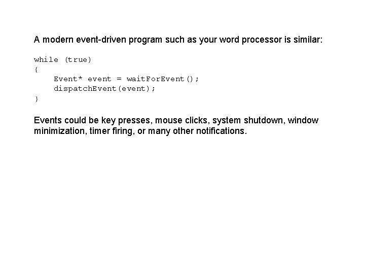 A modern event-driven program such as your word processor is similar: while (true) {
