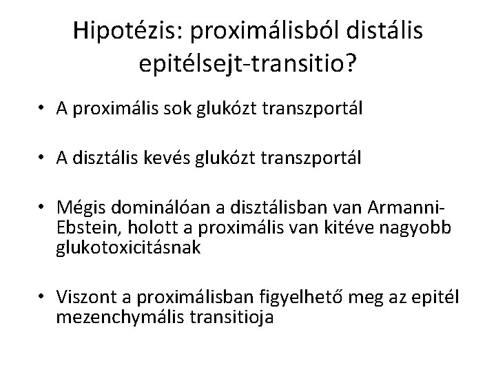 Hipotézis: proximálisból distális epitélsejt-transitio? • A proximális sok glukózt transzportál • A disztális kevés