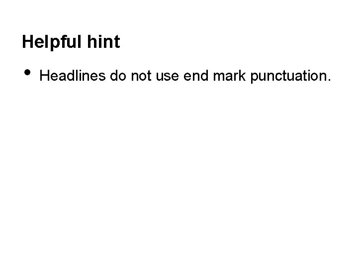 Helpful hint • Headlines do not use end mark punctuation. 