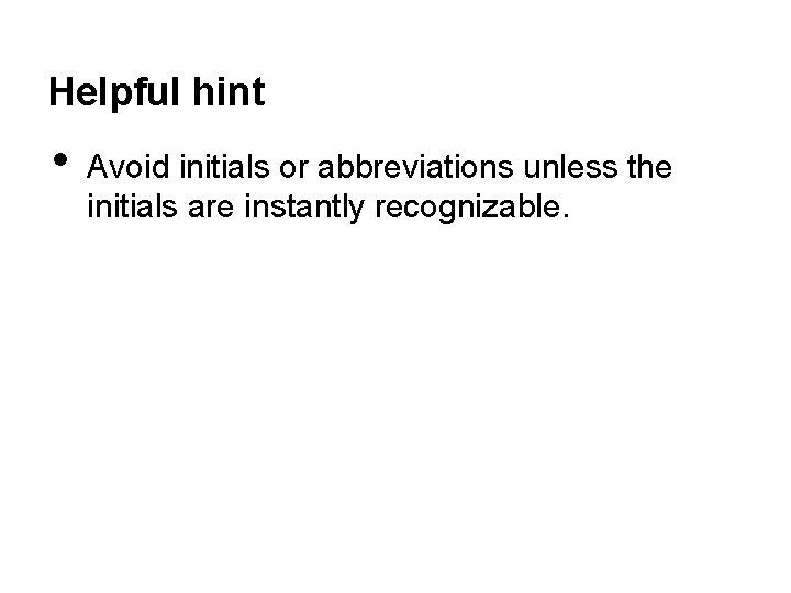 Helpful hint • Avoid initials or abbreviations unless the initials are instantly recognizable. 