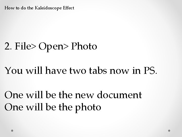 How to do the Kaleidoscope Effect 2. File> Open> Photo You will have two