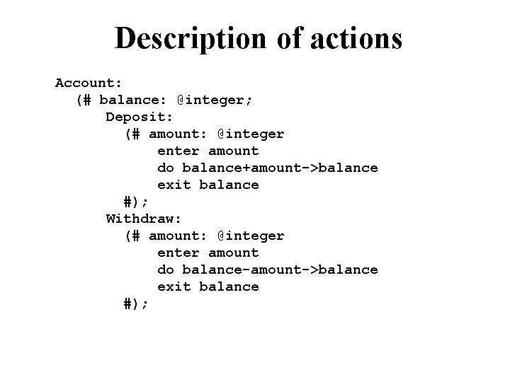 Description of actions Account: (# balance: @integer; Deposit: (# amount: @integer enter amount do