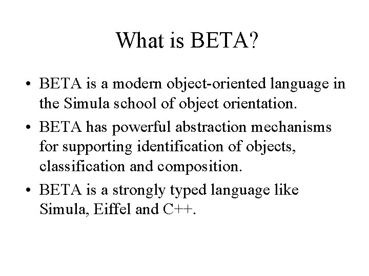 What is BETA? • BETA is a modern object-oriented language in the Simula school