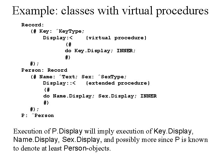 Example: classes with virtual procedures Record: (# Key: ˆKey. Type; Display: < {virtual procedure}