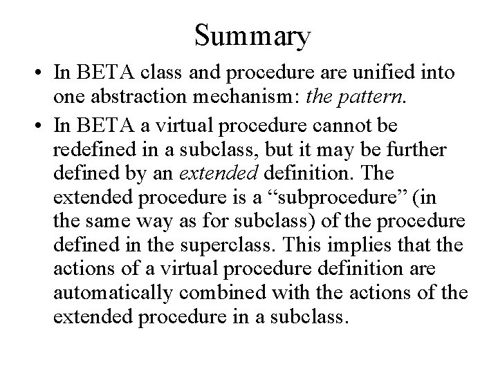 Summary • In BETA class and procedure are unified into one abstraction mechanism: the