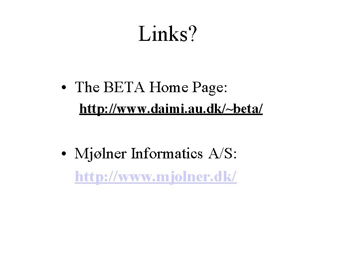 Links? • The BETA Home Page: http: //www. daimi. au. dk/~beta/ • Mjølner Informatics
