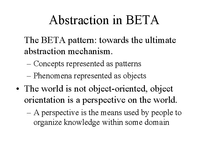Abstraction in BETA The BETA pattern: towards the ultimate abstraction mechanism. – Concepts represented