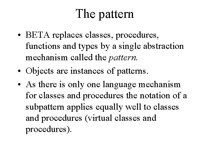 The pattern • BETA replaces classes, procedures, functions and types by a single abstraction