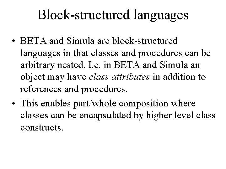 Block-structured languages • BETA and Simula are block-structured languages in that classes and procedures