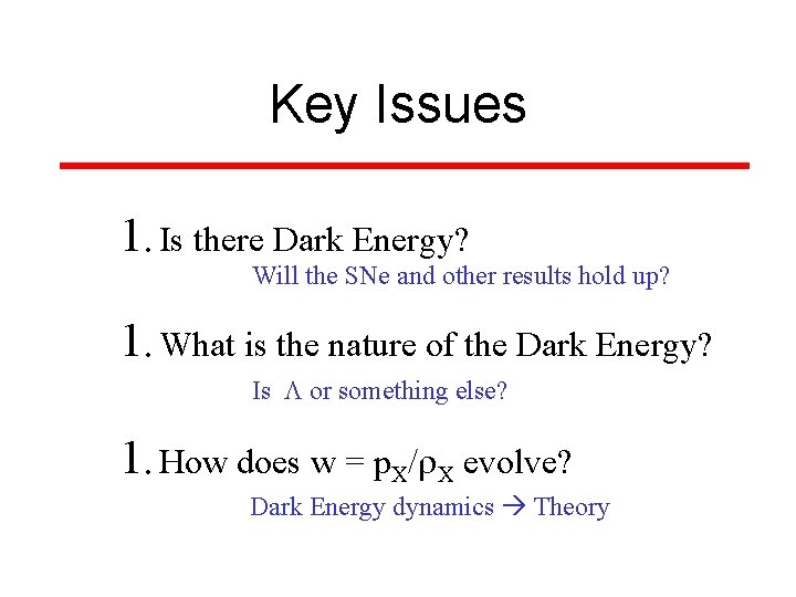 Key Issues 1. Is there Dark Energy? Will the SNe and other results hold